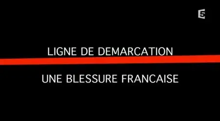 (Fr5) Ligne de démarcation, une blessure française (2013)