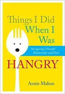Things I Did When I Was Hangry: Navigating a Peaceful Relationship with Food (repost)