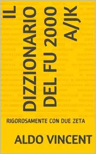 ALDO VINCENT - IL DIZZIONARIO DEL FU 2000 A/JK: RIGOROSAMENTE CON DUE ZETA