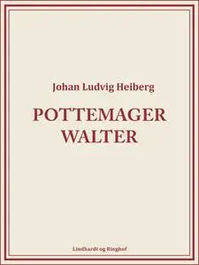 «Pottemager Walter» by Johan Ludvig Heiberg