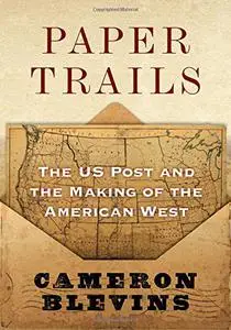 Paper Trails: The US Post and the Making of the American West