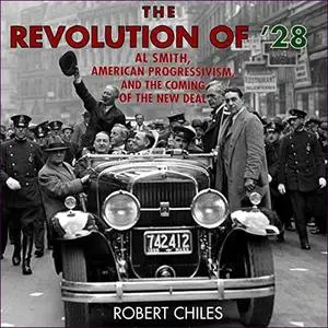 The Revolution of ’28: Al Smith, American Progressivism, and the Coming of the New Deal [Audiobook]
