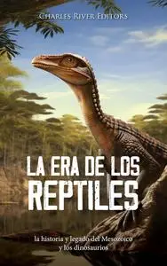 La era de los reptiles: la historia y legado del Mesozoico y los dinosaurios (Spanish Edition)