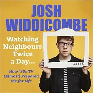 Watching Neighbours Twice a Day...: How ’90s TV (Almost) Prepared Me for Life [Audiobook]