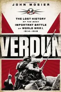 Verdun: The Lost History of the Most Important Battle of World War I, 1914-1918 (repost)