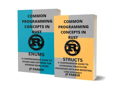 RUST STRUCTS AND RUST ENUMS - 2 BOOKS IN 1