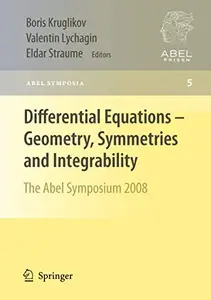 Differential Equations - Geometry, Symmetries and Integrability: The Abel Symposium 2008 (Repost)