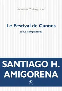 Le Festival de Cannes ou Le Temps perdu - Santiago H. Amigorena