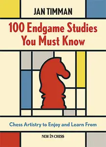 100 Endgame Studies You Must Know: Chess Artistry to Enjoy and Learn From