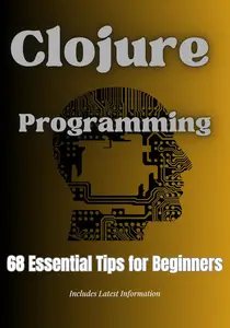 Clojure Programming: 68 Essential Things Beginners Must Know