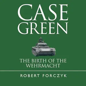 Case Green: The Birth of the Wehrmacht [Audiobook]