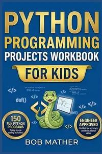Python Programming Projects Workbook for Kids: Master Python in 1 month with 150 Outrageously Fun Small Python Programs