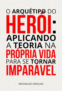 O arquétipo do herói: aplicando a teoria na própria vida para se tornar imparável (Portuguese Edition)