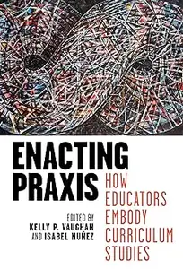 Enacting Praxis: How Educators Embody Curriculum Studies