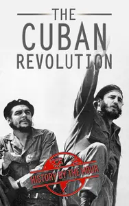 The Cuban Revolution: Cuba's Revolution From Beginning to End - Fidel Castro - Che Guevara - US Intervention in Cuba