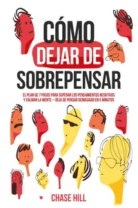 Cómo dejar de sobrepensar: El plan de 7 pasos para superar los pensamientos negativos y calmar la mente (Spanish Edition)