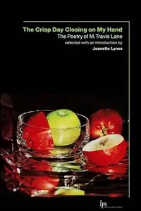 The Crisp Day Closing on My Hand : The Poetry of M. Travis Lane