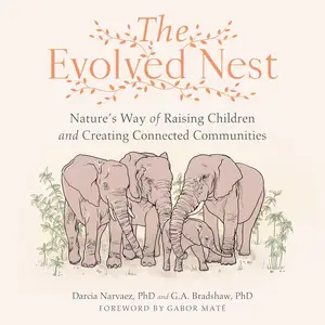 The Evolved Nest: Nature's Way of Raising Children and Creating Connected Communities
