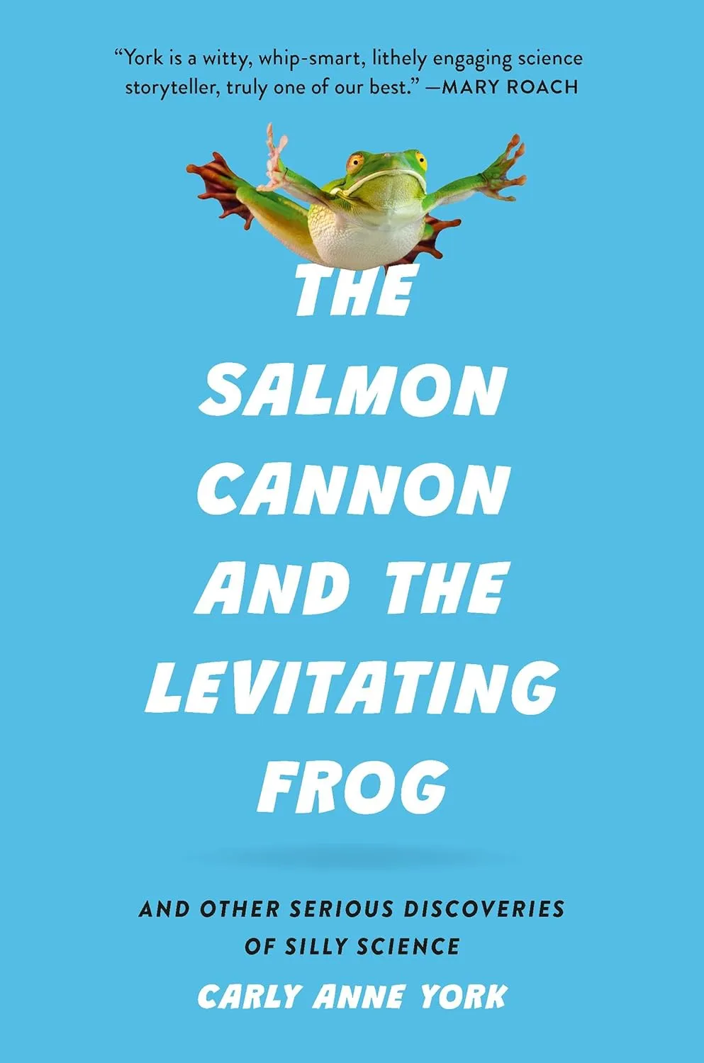 The Salmon Cannon and the Levitating Frog: And Other Serious Discoveries of Silly Science