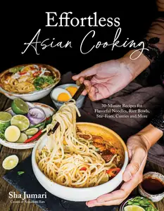 Effortless Asian Cooking: 30-Minute Recipes for Flavorful Noodles, Rice Bowls, Stir-Fries, Curries and More