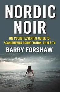 Nordic Noir: The Pocket Essential Guide to Scandinavian Crime Fiction, Film & TV