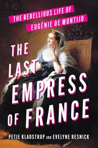 The Last Empress of France: The Rebellious Life of Eugénie de Montijo