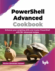 PowerShell Advanced Cookbook: Enhance your scripting skills and master PowerShell with 90+ advanced recipes