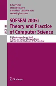 SOFSEM 2005: Theory and Practice of Computer Science: 31st Conference on Current Trends in Theory and Practice of Computer Scie