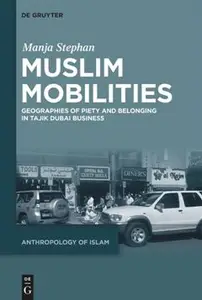 Muslim Mobilities: Geographies of Piety and Belonging in Tajik Dubai Business