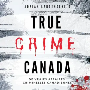 Adrian Langenscheid, "True Crime Canada: De vraies affaires criminelles canadiennes"