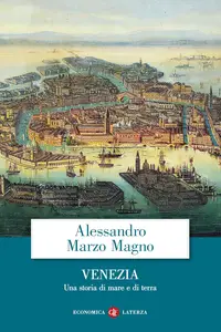 Alessandro Marzo Magno - Venezia: Una storia di mare e di terra