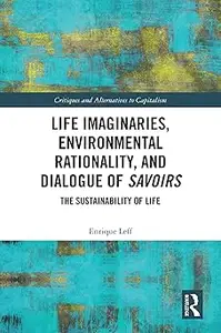 Life Imaginaries, Environmental Rationality, and Dialogue of Savoirs: The Sustainability of Life