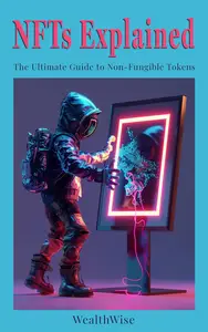 NFTs Explained: The Ultimate Guide to Non-Fungible Tokens