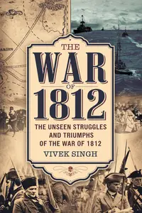 The War of 1812: The Unseen Struggles and Triumphs of the War of 1812