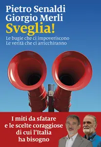Sveglia! Le bugie che ci impoveriscono. Le verità che ci arricchiranno - Pietro Senaldi & Giorgio...