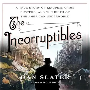 The Incorruptibles: A True Story of Kingpins, Crime Busters, and the Birth of the American Underworld [Audiobook]