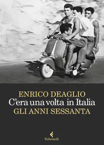 C'era una volta in Italia. Gli anni Sessanta - Enrico Deaglio