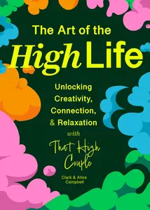 The Art of The High Life: Unlocking Creativity, Connection, and Relaxation with That High Couple