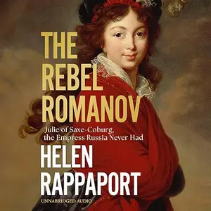 The Rebel Romanov: Julie of Saxe-Coburg, the Empress Russia Never Had [Audiobook]