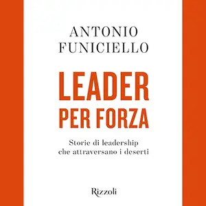 «Leader per forza: Storie di leadership che attraversano i deserti» by Antonio Funiciello
