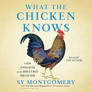 What the Chicken Knows: A New Appreciation of the World's Most Familiar Bird [Audiobook]