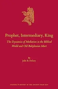 Prophet, Intermediary, King: The Dynamics of Mediation in the Biblical World and Old Babylonian Mari