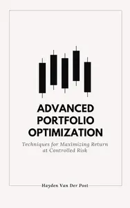 Advanced Portfolio Optimization: Techniques for Maximizing Return at Controlled Risk: A Comprehensive Guide