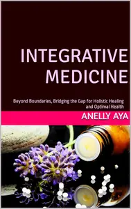 Integrative Medicine: Beyond Boundaries, Bridging the Gap for Holistic Healing and Optimal Health