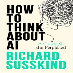 How to Think About AI: A Guide for the Perplexed [Audiobook]