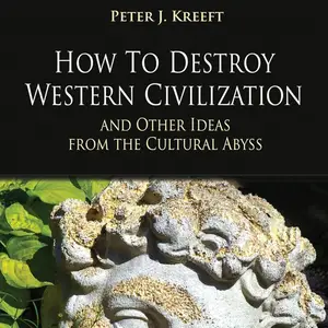 How to Destroy Western Civilization and Other Ideas from the Cultural Abyss