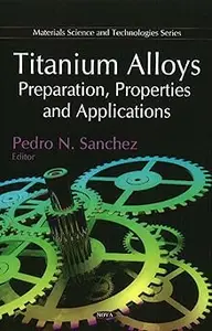 Titanium Alloys: Preparation, Properties and Applications