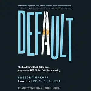 Default: The Landmark Court Battle over Argentina's $100 Billion Debt Restructuring [Audiobook]