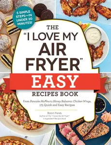 The "I Love My Air Fryer" Easy Recipes Book: From Pancake Muffins to Honey Balsamic Chicken Wings