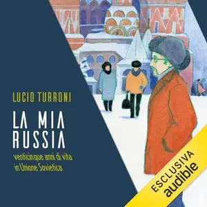 «La mia Russia: Venticinque anni di vita in Unione Sovietica» by Lucio Turroni